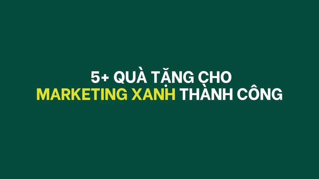 5+ QUÀ TẶNG CHO MARKETING XANH THÀNH CÔNG