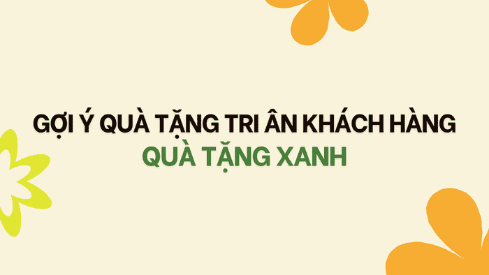 GỢI Ý QUÀ TẶNG TRI ÂN KHÁCH HÀNG - QUÀ TẶNG XANH