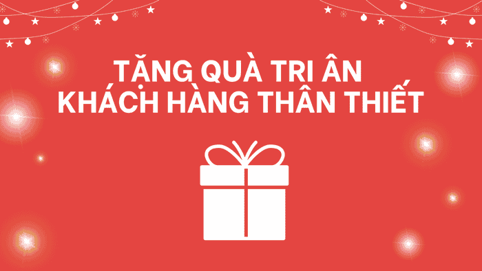TẶNG QUÀ TRI ÂN KHÁCH HÀNG THÂN THIẾT