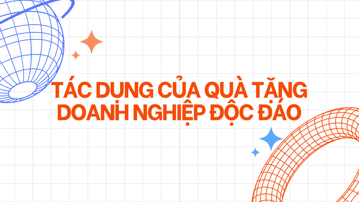 TÁC DỤNG CỦA QUÀ TẶNG DOANH NGHIỆP ĐỘC ĐÁO