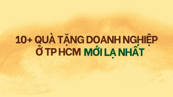 10+ QUÀ TẶNG DOANH NGHIỆP Ở TP HCM MỚI LẠ NHẤT
