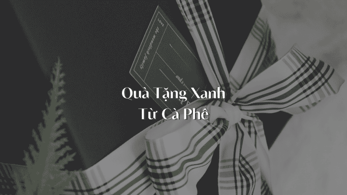 Quà Tặng Xanh Từ Cà Phê