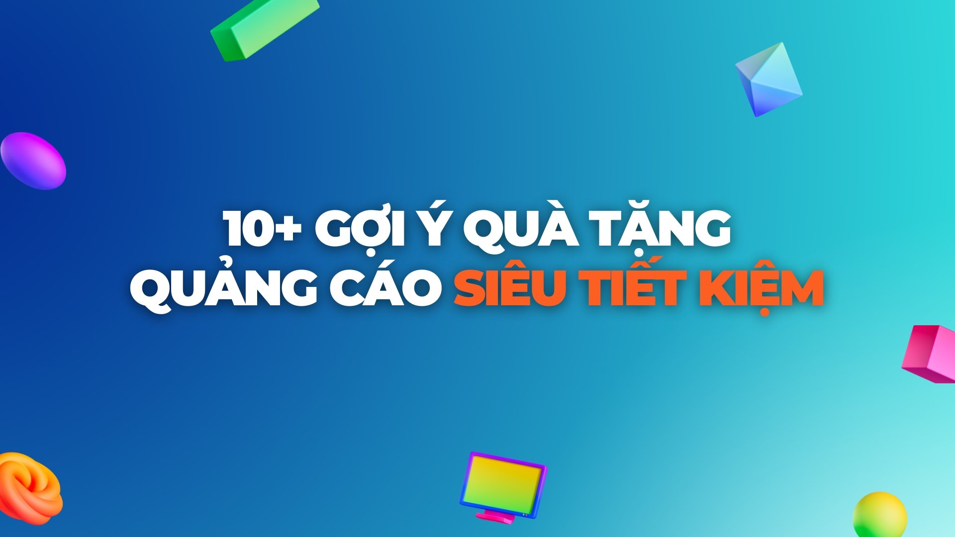 10+ GỢI Ý QUÀ TẶNG QUẢNG CÁO SIÊU TIẾT KIỆM
