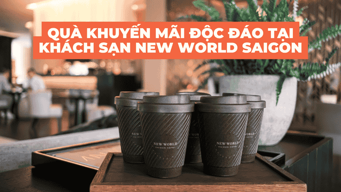 QUÀ KHUYẾN MÃI ĐỘC ĐÁO TẠI KHÁCH SẠN NEW WORLD SAIGON