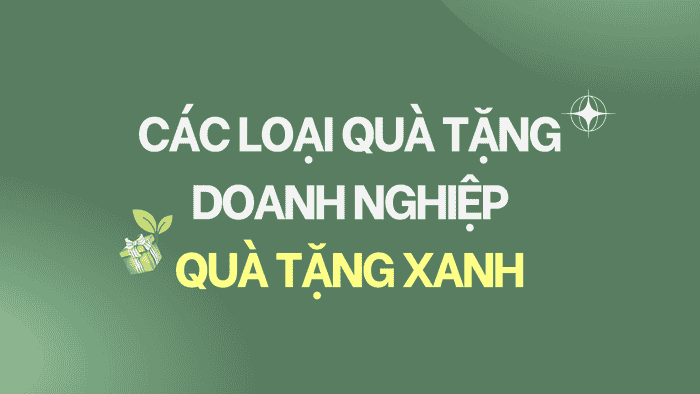 CÁC LOẠI QUÀ TẶNG DOANH NGHIỆP - QUÀ TẶNG XANH