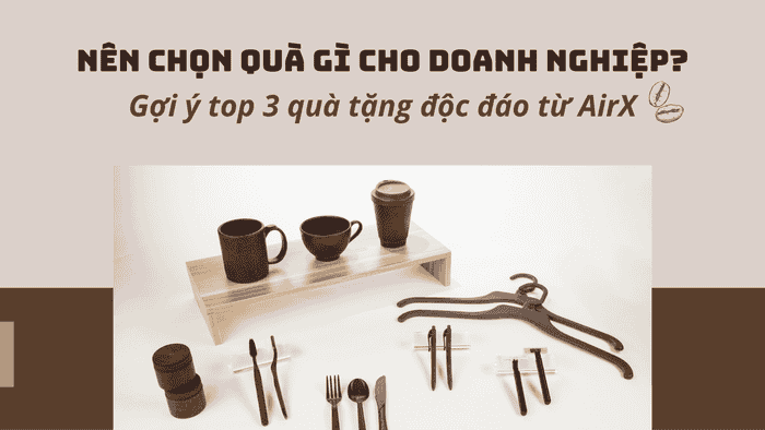 Nên tặng quà gì cho doanh nghiệp? Gợi ý top 3 quà tặng độc đáo từ AirX