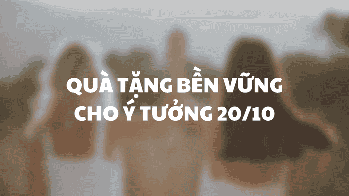 Quà Tặng Bền Vững Cho Ý Tưởng 20/10