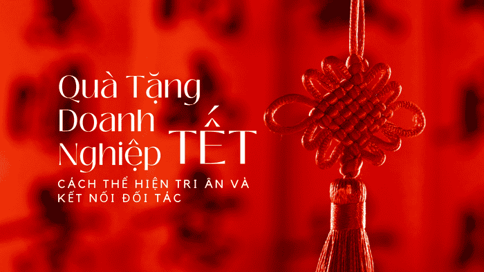 Quà Tặng Doanh Nghiệp Tết: Cách Thể Hiện Tri ân và Kết Nối Đối Tác