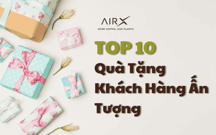 TOP 10 QUÀ TẶNG KHÁCH HÀNG ẤN TƯỢNG GIÚP GÂY DẤU ẤN THƯƠNG HIỆU