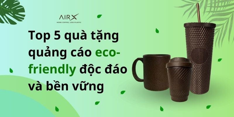 TOP 5 QUÀ TẶNG QUẢNG CÁO ECO-FRIENDLY ĐỘC ĐÁO VÀ BỀN VỮNG