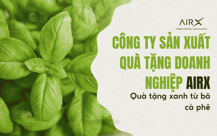CÔNG TY SẢN XUẤT QUÀ TẶNG DOANH NGHIỆP AIRX - QUÀ TẶNG XANH TỪ BÃ CÀ PHÊ