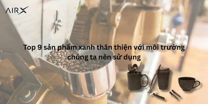 Top 9 Sản Phẩm Xanh